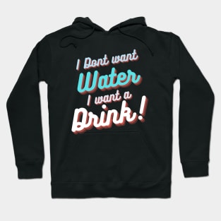 I don't want water , I want a drink Hoodie